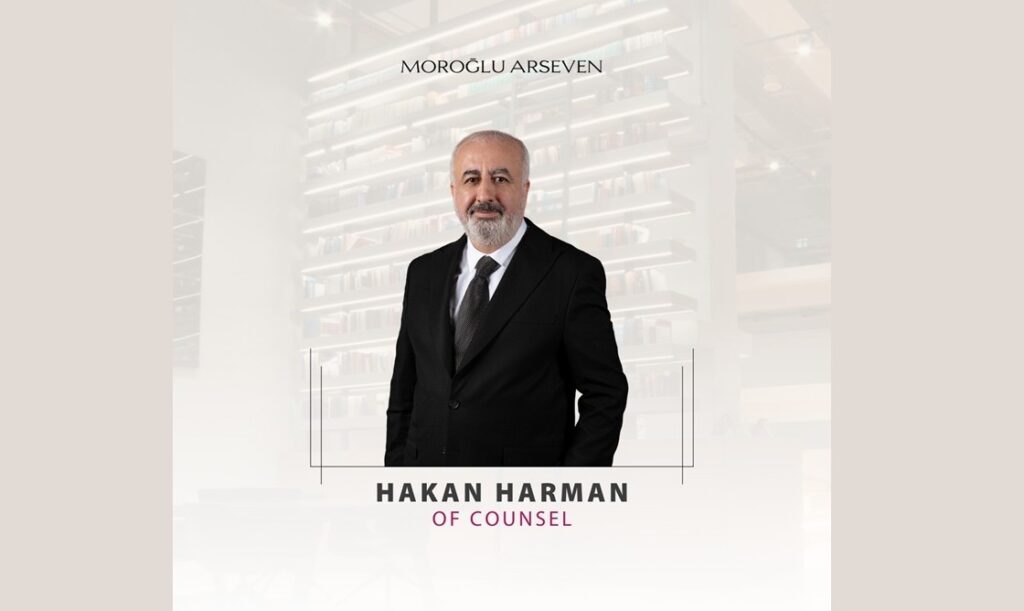 Hakan Harman Joins Moroğlu Arseven as Of Counsel